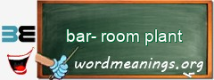WordMeaning blackboard for bar-room plant